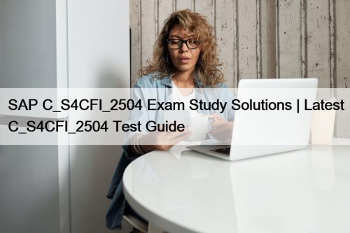 SAP C_S4CFI_2504 Exam Study Solutions | Latest C_S4CFI_2504 ...