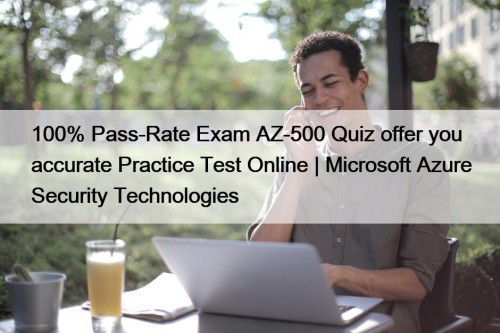 100% Pass-Rate Exam AZ-500 Quiz offer you accurate ...